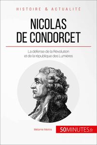 Nicolas de Condorcet La défense de la Révolution et de la république des Lumières