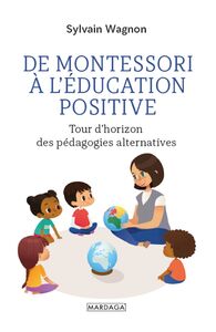 De Montessori à l'éducation positive Tour d'horizon des pédagogies alternatives