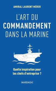 L'art du commandement dans la Marine Quelle inspiration pour les chefs d'entreprise ?