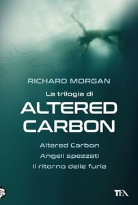 La trilogia di Altered Carbon Altered Carbon - Angeli spezzati - Il ritorno delle furie