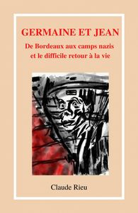 Germaine et Jean De Bordeaux aux camps nazis et le difficile retour à la vie