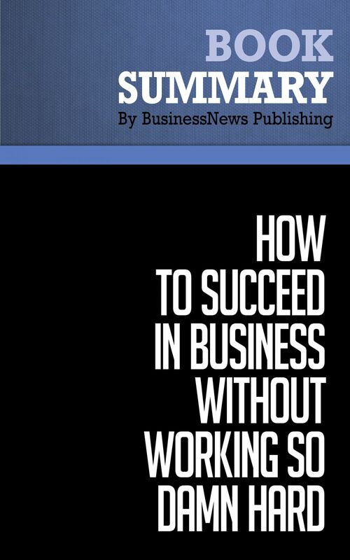Summary: How to Succeed in Business Without Working So Damn Hard - Robert Kriegel
