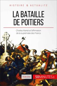 La bataille de Poitiers Charles Martel et l'affirmation de la suprématie des Francs