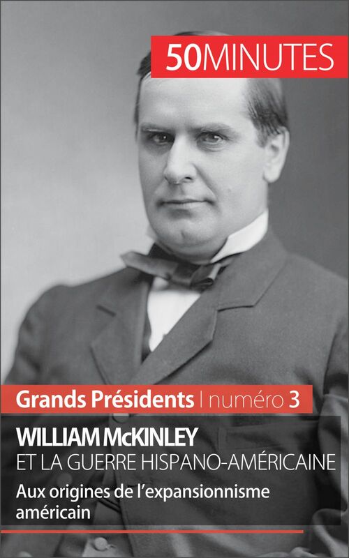 William McKinley et la guerre hispano-américaine Aux origines de l’expansionnisme américain