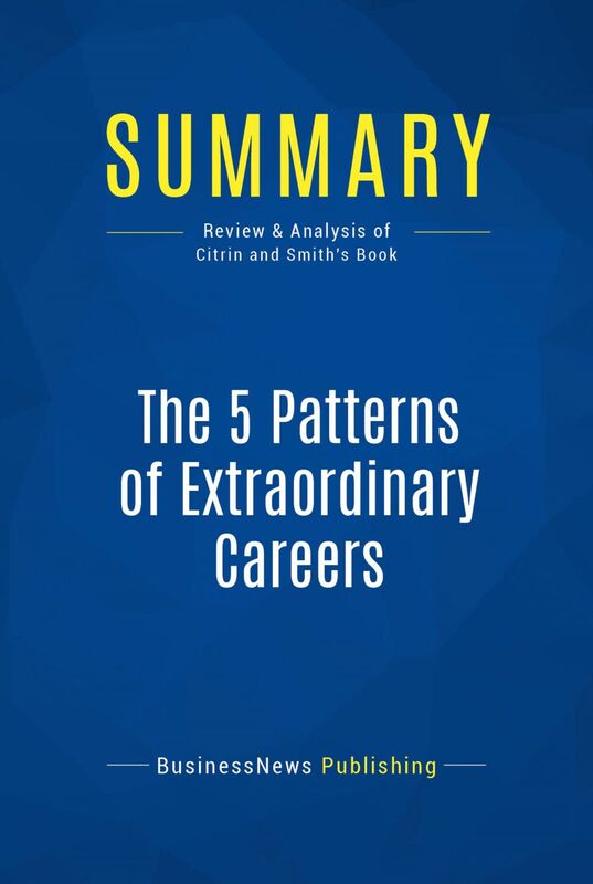 Summary: The 5 Patterns of Extraordinary Careers Review and Analysis of Citrin and Smith's Book