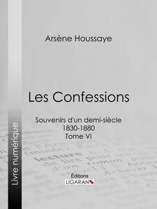 Les Confessions Souvenirs d'un demi-siècle 1830-1880 - Tome VI