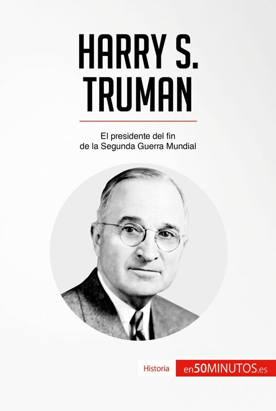 Harry S. Truman El presidente del fin de la Segunda Guerra Mundial