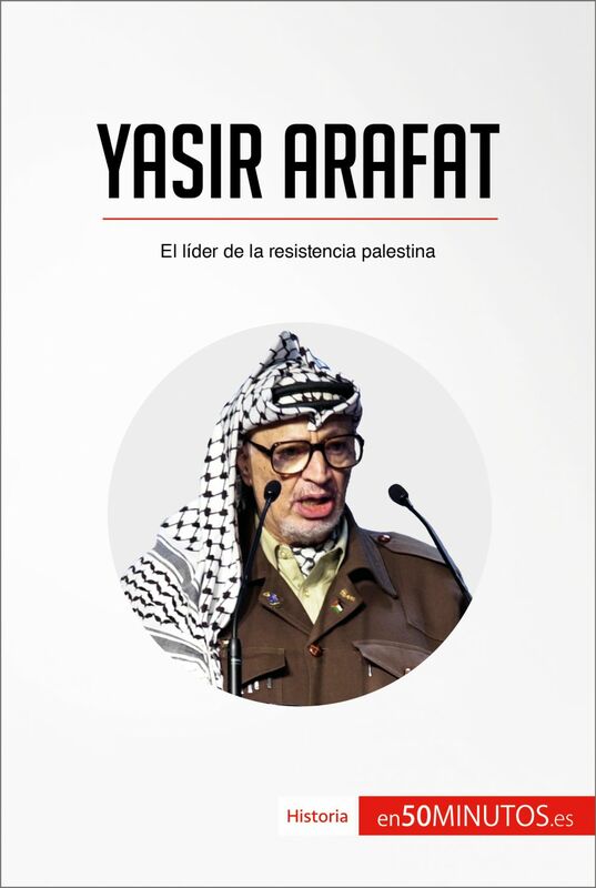 Yasir Arafat El líder de la resistencia palestina
