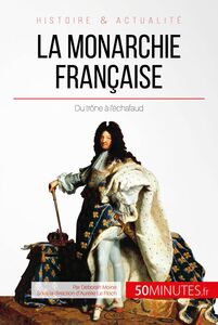 La monarchie française Du trône à l'échafaud