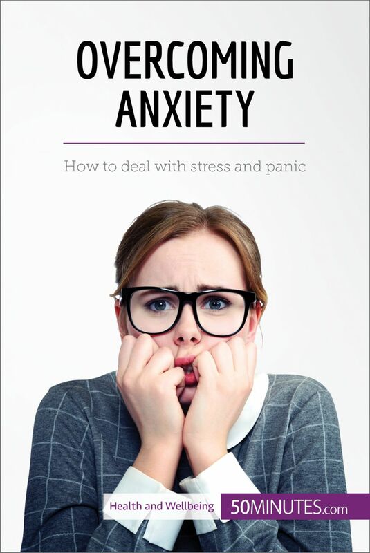 Overcoming Anxiety How to deal with stress and panic