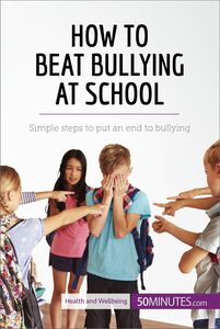 How to Beat Bullying at School Simple steps to put an end to bullying
