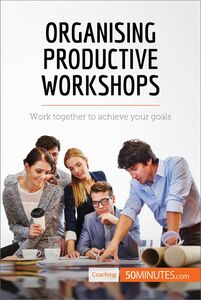 Organising Productive Workshops Work together to achieve your goals