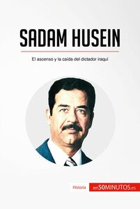 Sadam Husein El ascenso y la caída del dictador iraquí