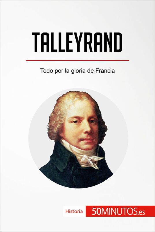Talleyrand Todo por la gloria de Francia