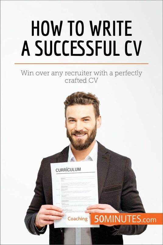 How to Write a Successful CV Win over any recruiter with a perfectly crafted CV