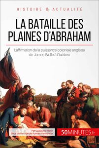 La bataille des plaines d'Abraham L'affirmation de la puissance coloniale anglaise de James Wolfe à Québec