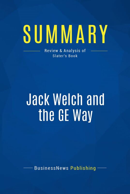 Summary: Jack Welch and the GE Way Review and Analysis of Slater's Book