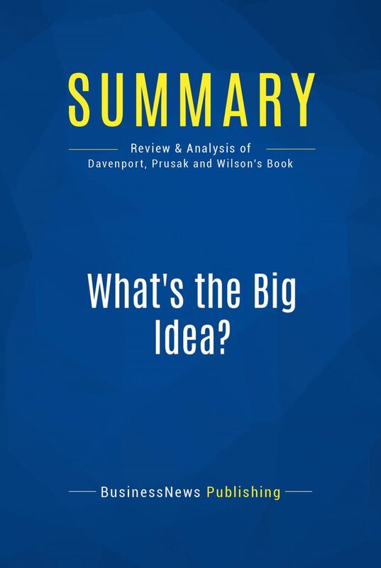 Summary: What's the Big Idea? Review and Analysis of Davenport, Prusak and Wilson's Book