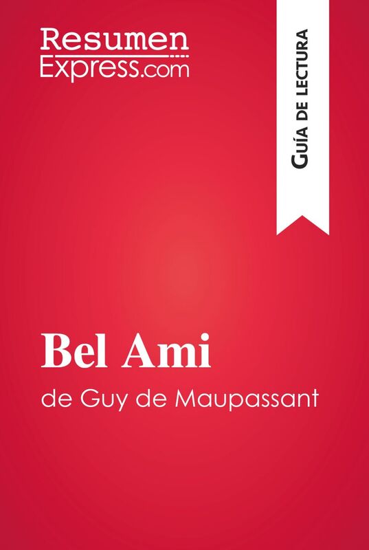 Bel Ami de Guy de Maupassant (Guía de lectura) Resumen y análisis completo