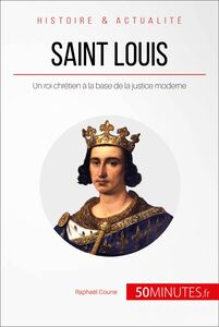 Saint Louis Un roi chrétien à la base de la justice moderne