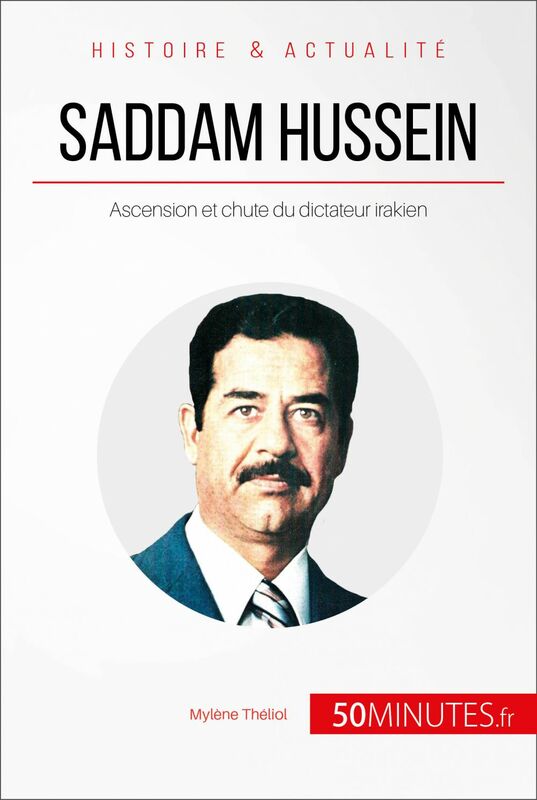 Saddam Hussein Ascension et chute du dictateur irakien
