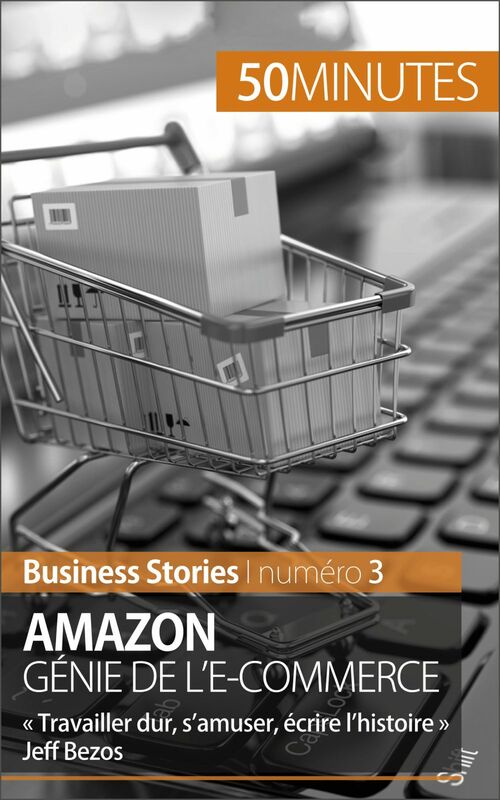 Amazon, génie de l'e-commerce « Travailler dur, s’amuser, écrire l’histoire » Jeff Bezos