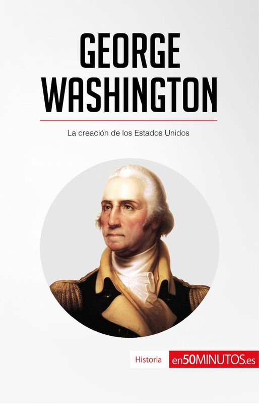 George Washington La creación de los Estados Unidos