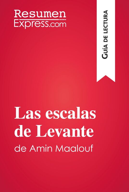 Las escalas de Levante de Amin Maalouf (Guía de lectura) Resumen y análisis completo