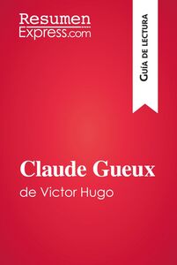 Claude Gueux de Victor Hugo (Guía de lectura) Resumen y análisis completo