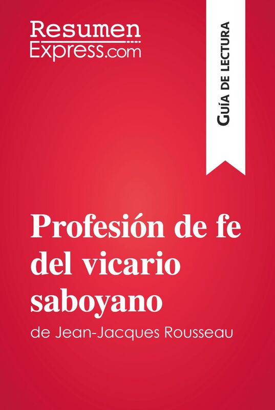 Profesión de fe del vicario saboyano de Jean-Jacques Rousseau (Guía de lectura) Resumen y análisis completo