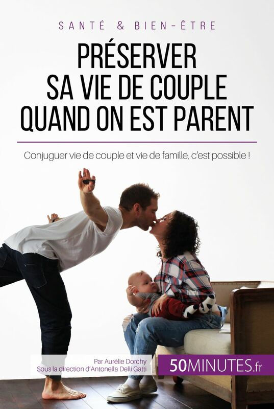 Préserver sa vie de couple quand on est parent Conjuguer vie de couple et vie de famille, c'est possible !