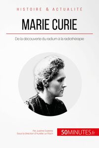 Marie Curie De la découverte du radium à la radiothérapie