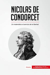 Nicolas de Condorcet Un matemático al servicio de la libertad