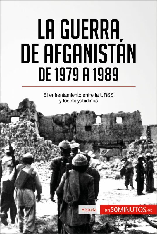 La guerra de Afganistán de 1979 a 1989 El enfrentamiento entre la URSS y los muyahidines