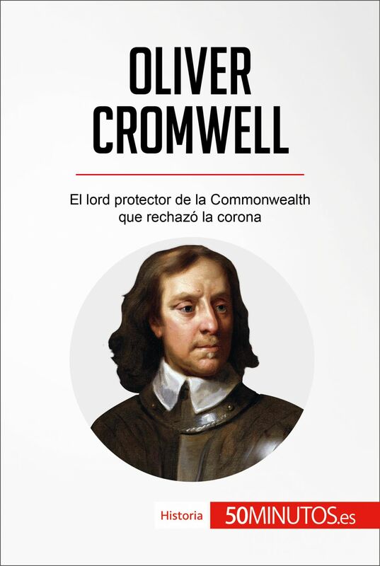 Oliver Cromwell El lord protector de la Commonwealth que rechazó la corona