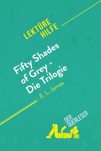 Fifty Shades of Grey - Die Trilogie von E.L. James (Lektürehilfe) Detaillierte Zusammenfassung, Personenanalyse und Interpretation