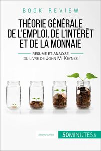 Book review : Théorie générale de l'emploi, de l'intérêt et de la monnaie Résumé et analyse du livre de John M. Keynes