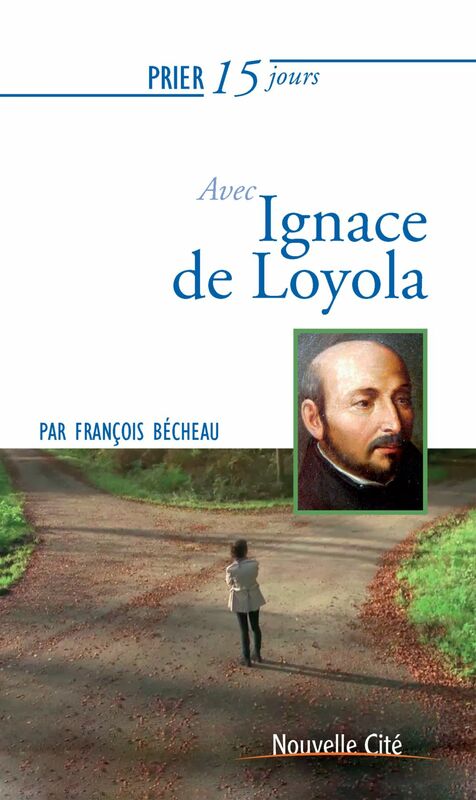 Prier 15 jours avec Ignace de Loyola Un livre pratique et accessible