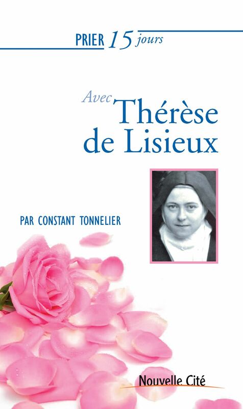 Prier 15 jours avec Thérèse de Lisieux Un livre pratique et accessible