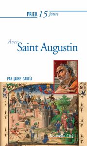 Prier 15 jours avec Saint Augustin Un livre pratique et accessible