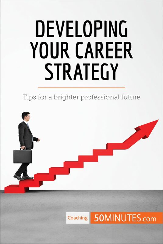 Developing Your Career Strategy Tips for a brighter professional future