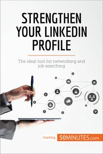 Strengthen Your LinkedIn Profile The ideal tool for networking and job searching