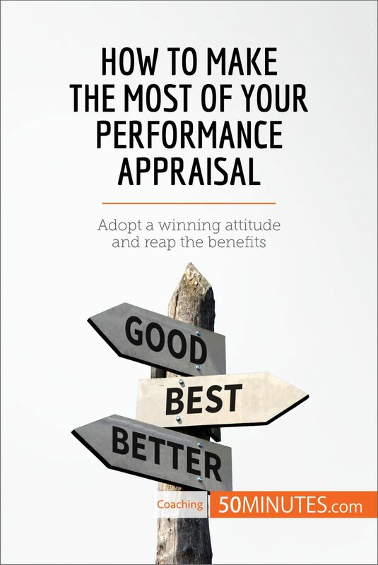 How to Make the Most of Your Performance Appraisal Adopt a winning attitude and reap the benefits