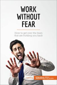 Work Without Fear How to get over the fears that are holding you back