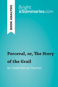 Perceval, or, The Story of the Grail by Chrétien de Troyes (Book Analysis) Detailed Summary, Analysis and Reading Guide