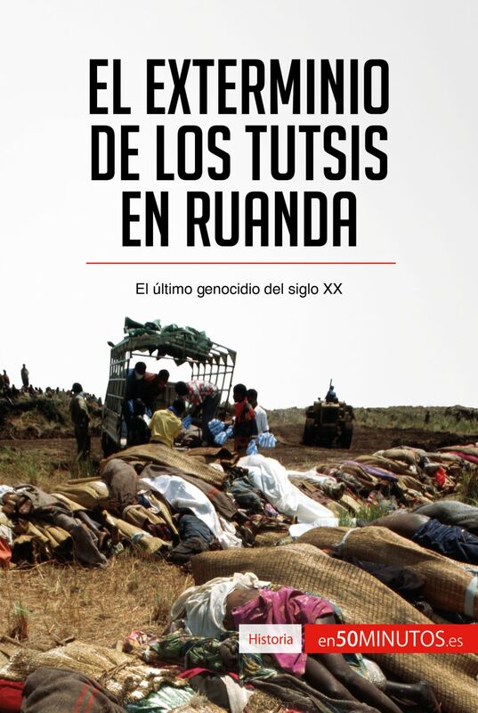 El exterminio de los tutsis en Ruanda El último genocidio del siglo XX