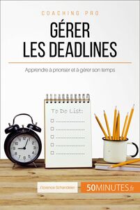 Gérer les deadlines Apprendre à prioriser et à gérer son temps