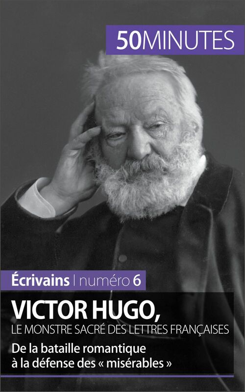 Victor Hugo, le monstre sacré des lettres françaises De la bataille romantique à la défense des « misérables »