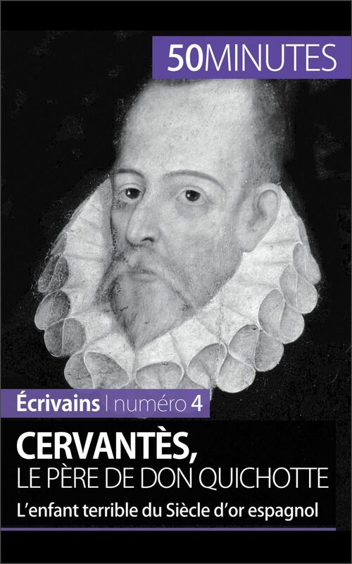 Cervantès, le père de Don Quichotte L’enfant terrible du Siècle d’or espagnol