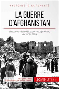 La guerre d'Afghanistan L'opposition de l'URSS et des moudjahidines, de 1979 à 1989